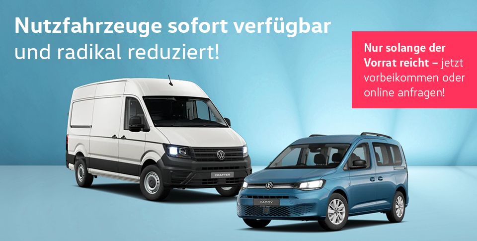 Wei&szlig;er VW Crafter und blauer Caddy Life auf hellblauem Hintergrund. Text: "Neuwagen sofort verf&uuml;gbar und radikal reduziert! Nur solange der Vorrat reicht &ndash; jetzt vorbeikommen oder online anfragen!"